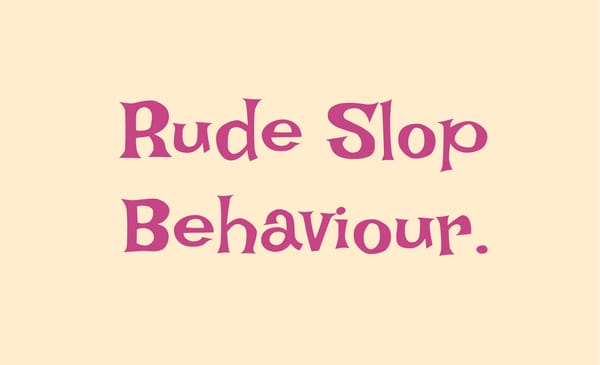 Rude Slop Behaviour